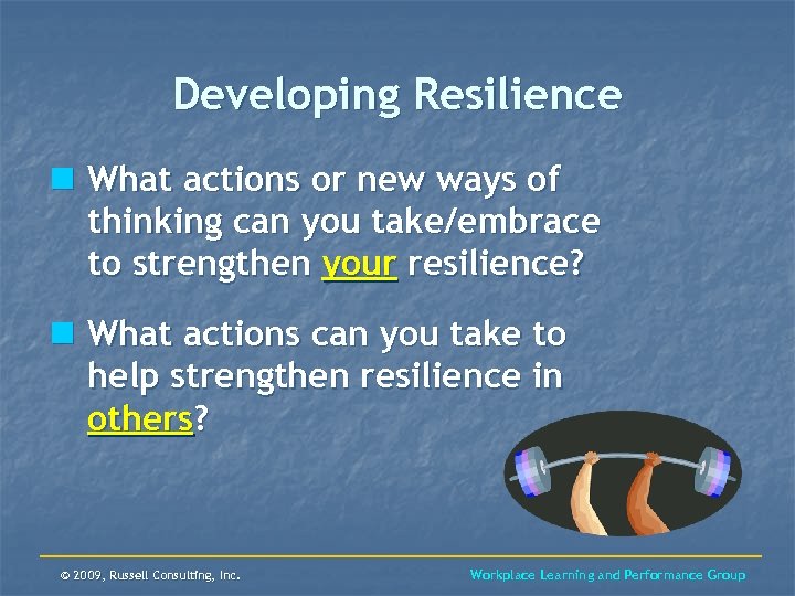 Developing Resilience n What actions or new ways of thinking can you take/embrace to
