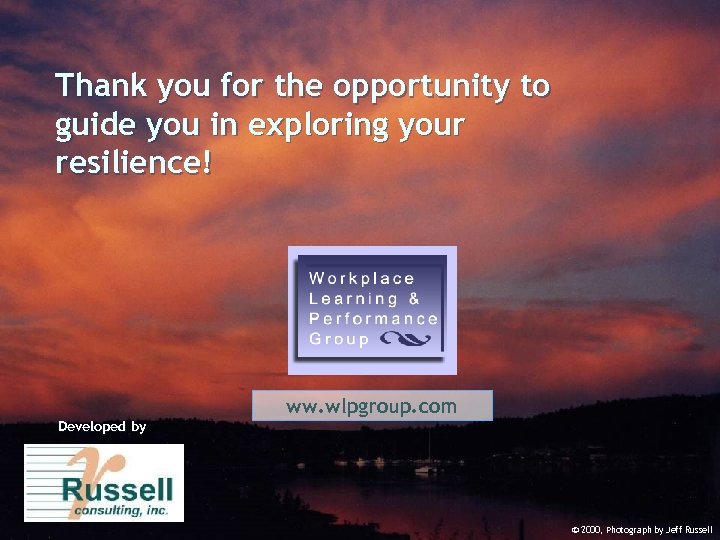 Thank you for the opportunity to guide you in exploring your resilience! ww. wlpgroup.