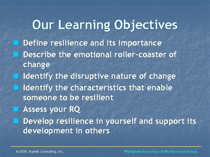 Our Learning Objectives n Define resilience and its importance n Describe the emotional roller-coaster