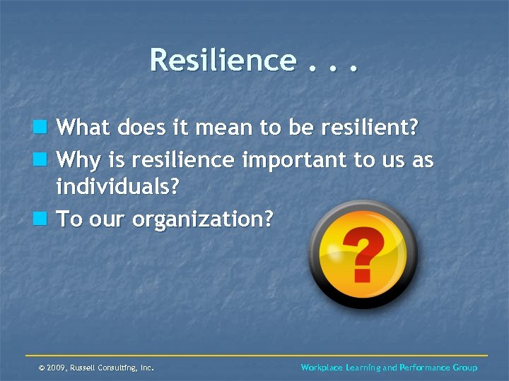 Resilience. . . n What does it mean to be resilient? n Why is