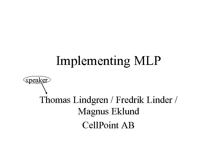 Implementing MLP speaker Thomas Lindgren / Fredrik Linder / Magnus Eklund Cell. Point AB