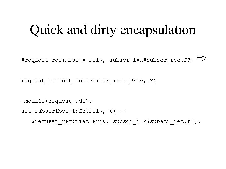 Quick and dirty encapsulation #request_rec{misc = Priv, subscr_i=X#subscr_rec. f 3} => request_adt: set_subscriber_info(Priv, X)