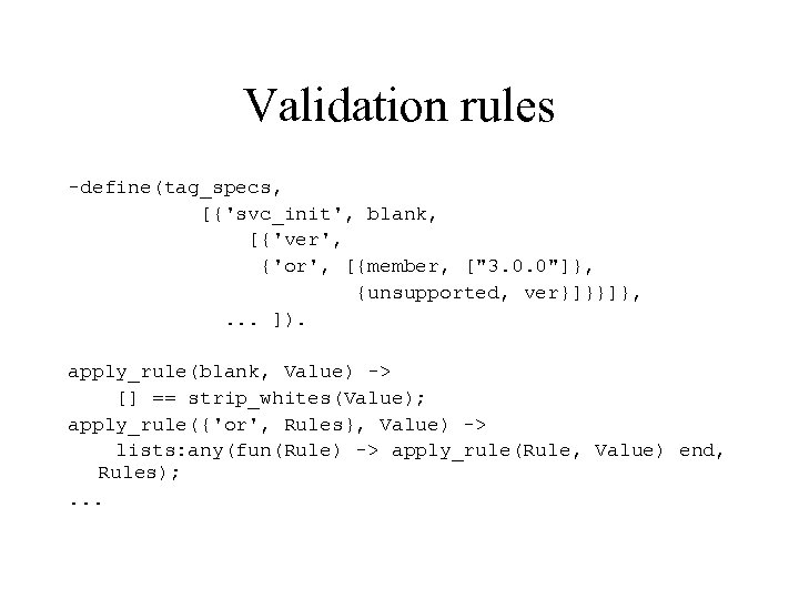 Validation rules -define(tag_specs, [{'svc_init', blank, [{'ver', {'or', [{member, [