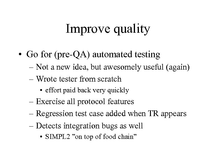 Improve quality • Go for (pre-QA) automated testing – Not a new idea, but