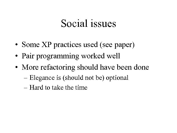 Social issues • Some XP practices used (see paper) • Pair programming worked well