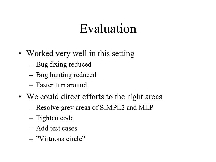 Evaluation • Worked very well in this setting – Bug fixing reduced – Bug