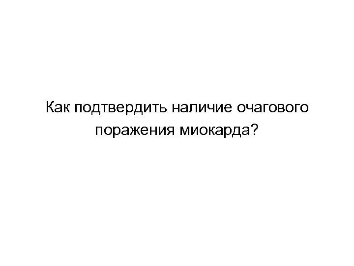 Как подтвердить наличие очагового поражения миокарда? 