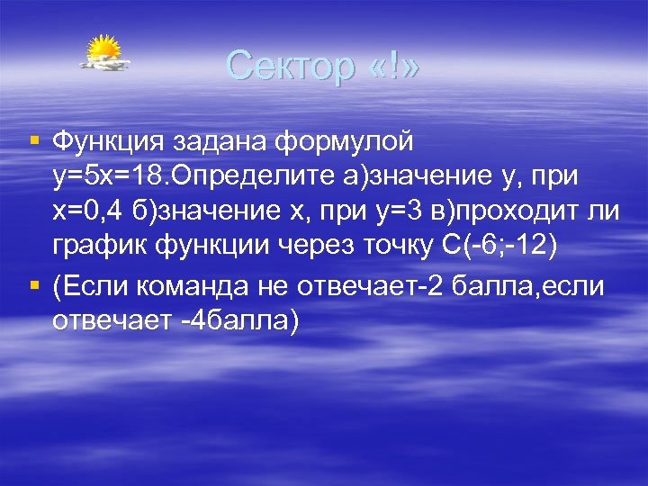 Сектор «!» § Функция задана формулой у=5 х=18. Определите а)значение у, при х=0, 4