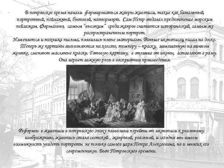 В петровское время начали формироваться жанры живописи, такие как батальный, портретный, пейзажный, бытовой, натюрморт.