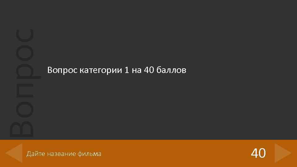 Вопрос категории 1 на 40 баллов Дайте название фильма 40 