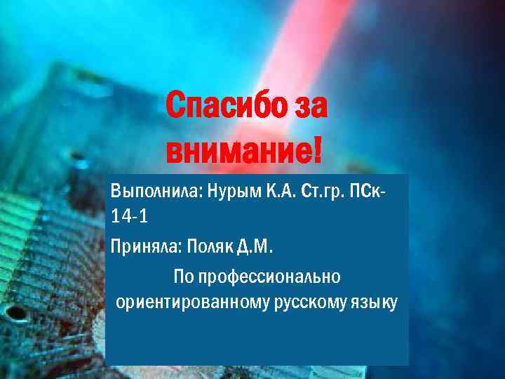 Спасибо за внимание! Выполнила: Нурым К. А. Ст. гр. ПСк 14 -1 Приняла: Поляк