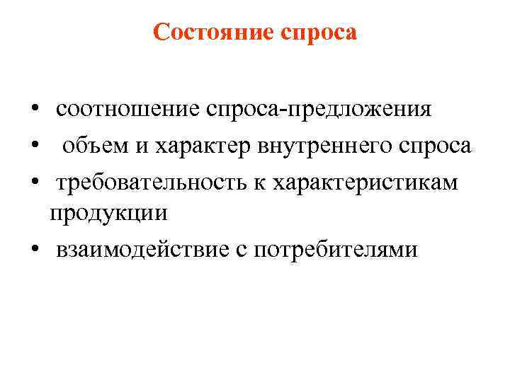 Состояние спроса • соотношение спроса-предложения • объем и характер внутреннего спроса • требовательность к