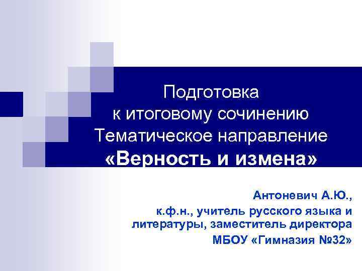 Подготовка к итоговому сочинению Тематическое направление «Верность и измена» Антоневич А. Ю. , к.