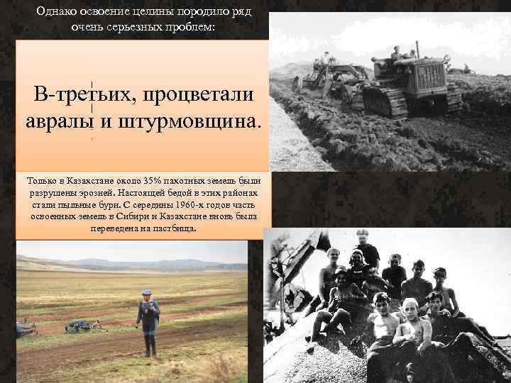 Однако освоение целины породило ряд очень серьезных проблем: Во-первых, целина Во-вторых, освоение шло Это