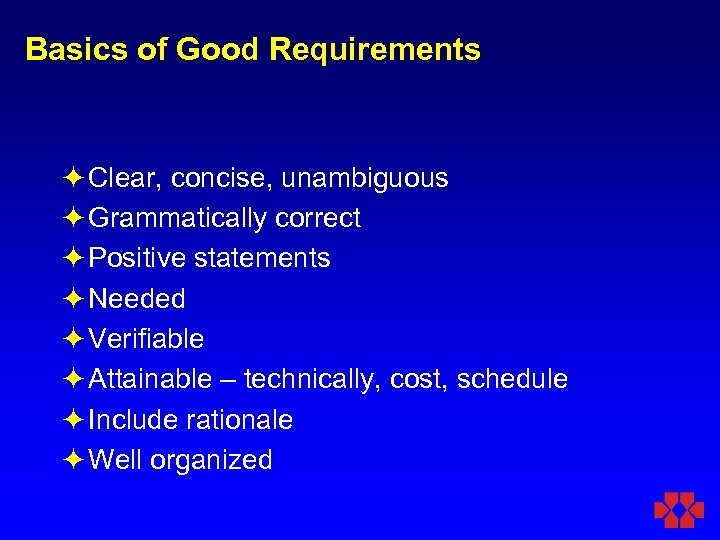 Basics of Good Requirements ö Clear, concise, unambiguous ö Grammatically correct ö Positive statements