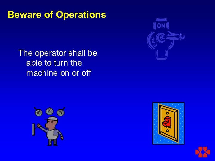 Beware of Operations The operator shall be able to turn the machine on or