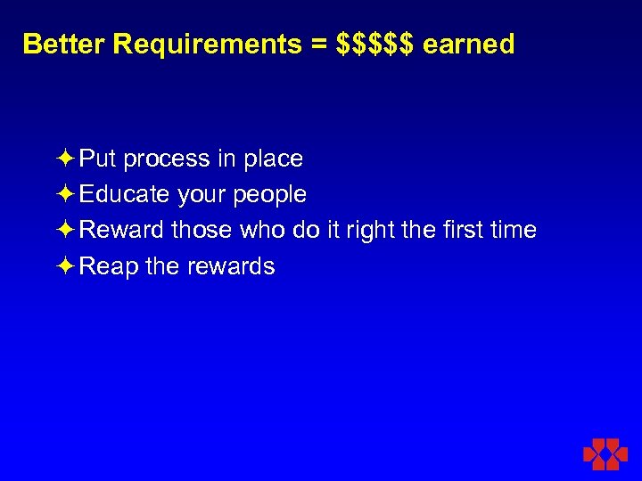 Better Requirements = $$$$$ earned ö Put process in place ö Educate your people