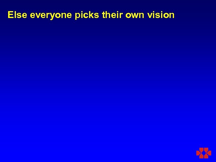 Else everyone picks their own vision 