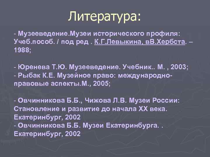 Литература: - Музееведение. Музеи исторического профиля: Учеб. пособ. / под ред. К. Г. Левыкина,