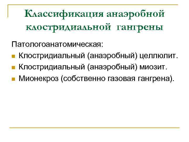 Классификация анаэробной клостридиальной гангрены Патологоанатомическая: n Клостридиальный (анаэробный) целлюлит. n Клостридиальный (анаэробный) миозит. n
