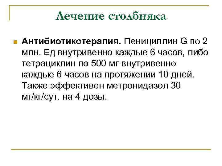 Лечение столбняка n Антибиотикотерапия. Пенициллин G по 2 млн. Ед внутривенно каждые 6 часов,