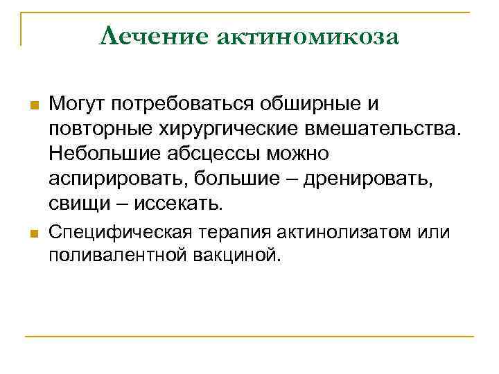 Лечение актиномикоза n Могут потребоваться обширные и повторные хирургические вмешательства. Небольшие абсцессы можно аспирировать,