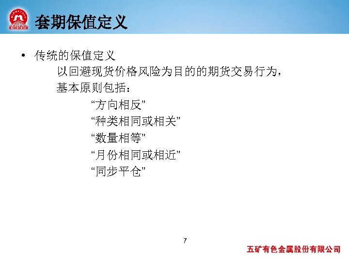 套期保值定义 • 传统的保值定义 以回避现货价格风险为目的的期货交易行为， 基本原则包括： “方向相反” “种类相同或相关” “数量相等” “月份相同或相近” “同步平仓” 7 