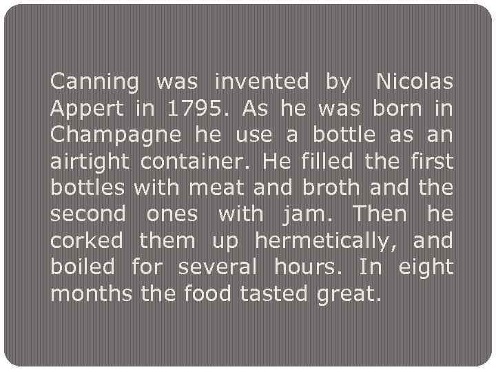 Canning was invented by Nicolas Appert in 1795. As he was born in Champagne