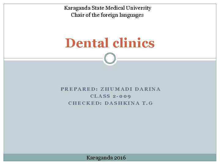 Karaganda State Medical University Chair of the foreign languages Dental clinics PREPARED: ZHUMADI DARINA