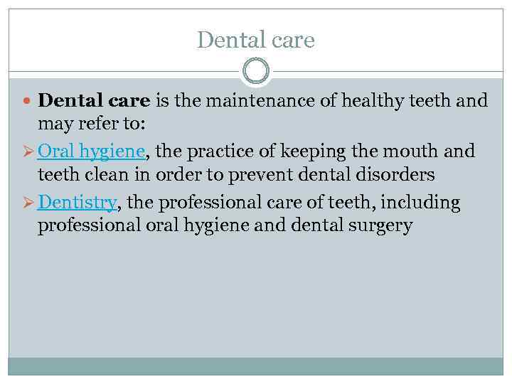 Dental care is the maintenance of healthy teeth and may refer to: Ø Oral