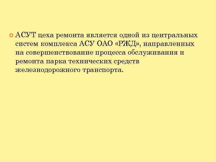  АСУТ цеха ремонта является одной из центральных систем комплекса АСУ ОАО «РЖД» ,