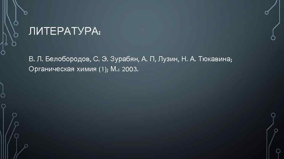 ЛИТЕРАТУРА: В. Л. Белобородов, С. Э. Зурабян, А. П, Лузин, Н. А. Тюкавина; Органическая