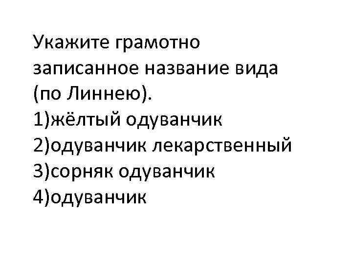 Укажите грамотно записанное название вида (по Линнею). 1)жёлтый одуванчик 2)одуванчик лекарственный 3)сорняк одуванчик 4)одуванчик