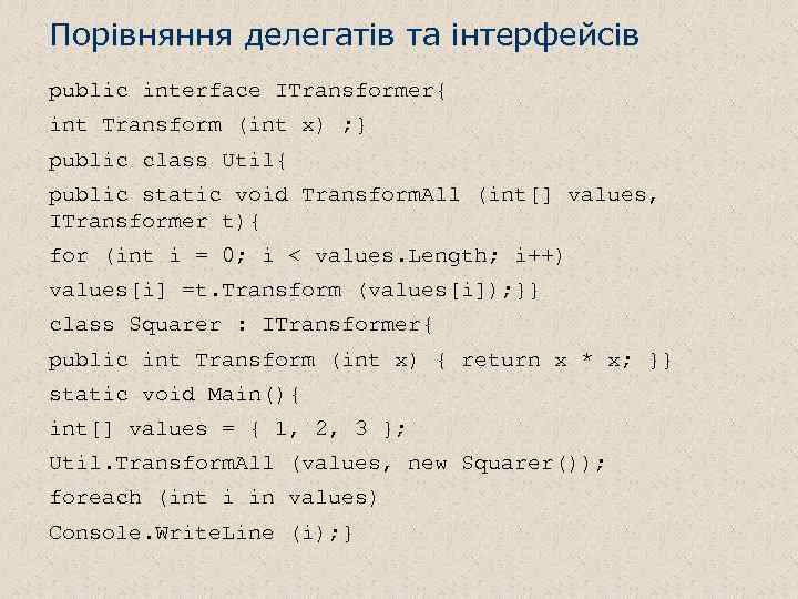 Порівняння делегатів та інтерфейсів public interface ITransformer{ int Transform (int x) ; } public