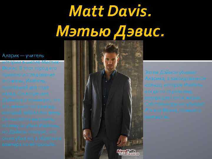 Matt Davis. Мэтью Дэвис. Аларик — учитель истории в школе Мистик. Фоллс. В этот