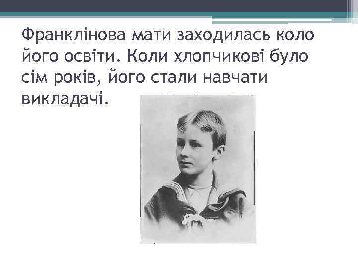 Франклінова мати заходилась коло його освіти. Коли хлопчикові було сім років, його стали навчати