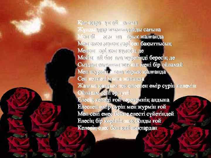 Қап-қара түн ай жалғыз Жұлдыздар жымыңдайды сағына Мен білсем мына жарык жалғанда Мен емес