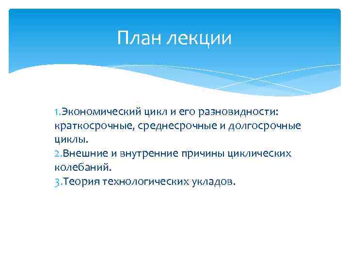 План лекции 1. Экономический цикл и его разновидности: краткосрочные, среднесрочные и долгосрочные циклы. 2.