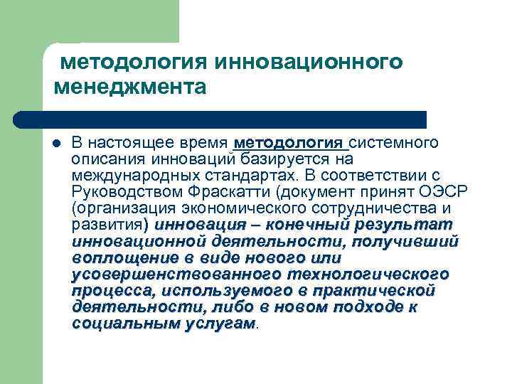 методология инновационного менеджмента l В настоящее время методология системного описания инноваций базируется на международных