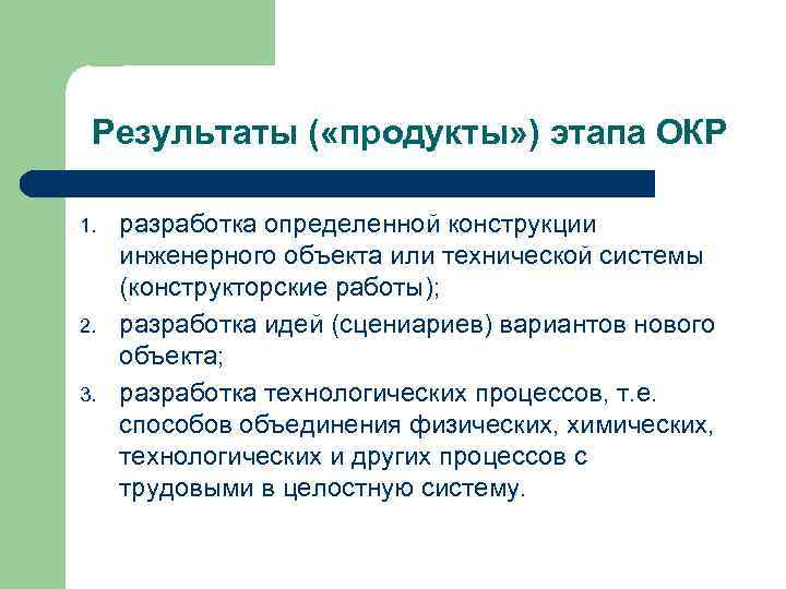 Результаты ( «продукты» ) этапа ОКР 1. 2. 3. разработка определенной конструкции инженерного объекта