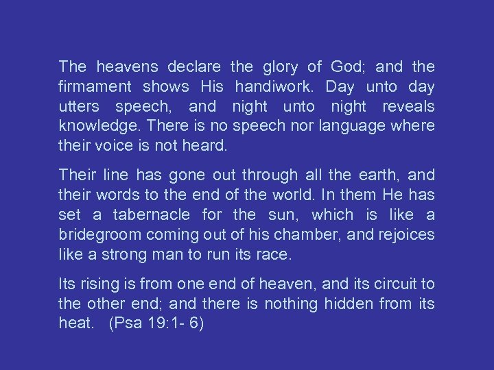 The heavens declare the glory of God; and the firmament shows His handiwork. Day