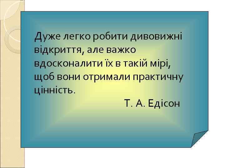Дуже легко робити дивовижні відкриття, але важко вдосконалити їх в такій мірі, щоб вони