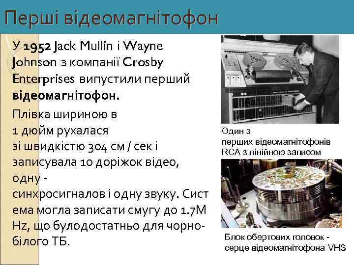 Перші відеомагнітофон У 1952 Jack Mullin і Wayne Johnson з компанії Crosby Enterprises випустили