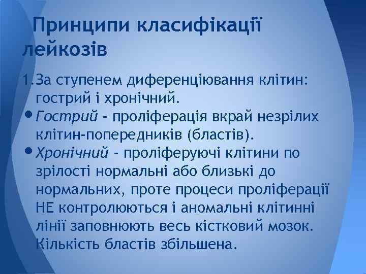 Принципи класифікації лейкозів 1. За ступенем диференціювання клітин: гострий і хронічний. Гострий - проліферація