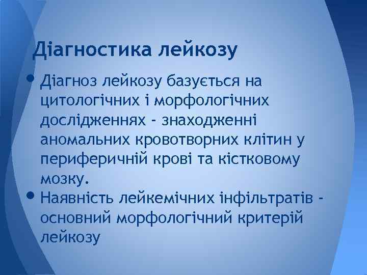 Діагностика лейкозу • Діагноз лейкозу базується на • цитологічних і морфологічних дослідженнях - знаходженні