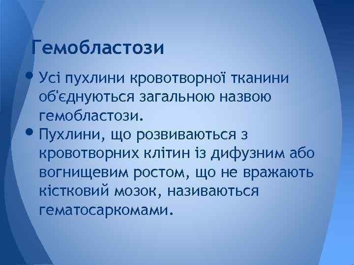 Гемобластози • Усі пухлини кровотворної тканини • об'єднуються загальною назвою гемобластози. Пухлини, що розвиваються