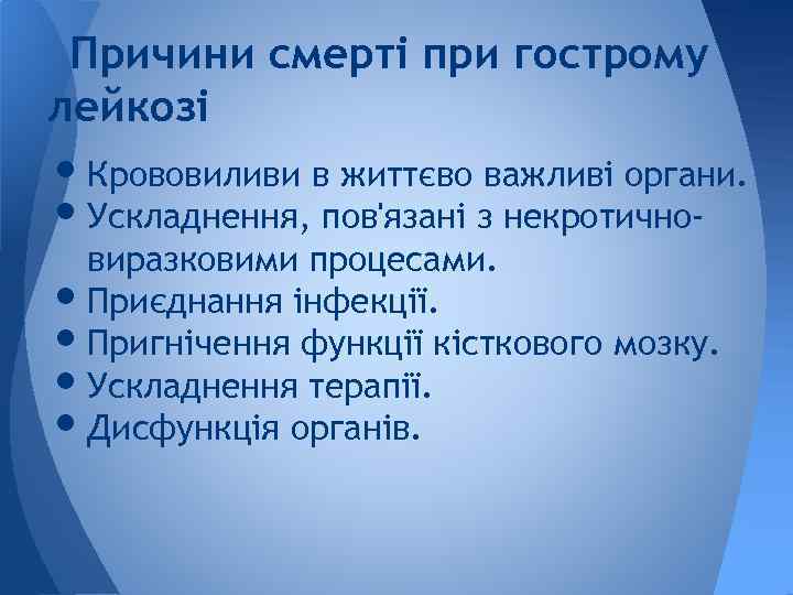 Причини смерті при гострому лейкозі • Крововиливи в життєво важливі органи. • Ускладнення, пов'язані