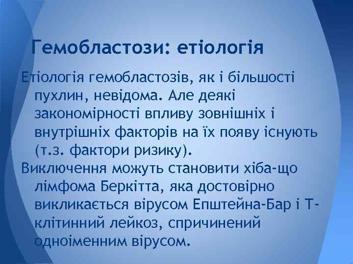 Гемобластози: етіологія Етіологія гемобластозів, як і більшості пухлин, невідома. Але деякі закономірності впливу зовнішніх