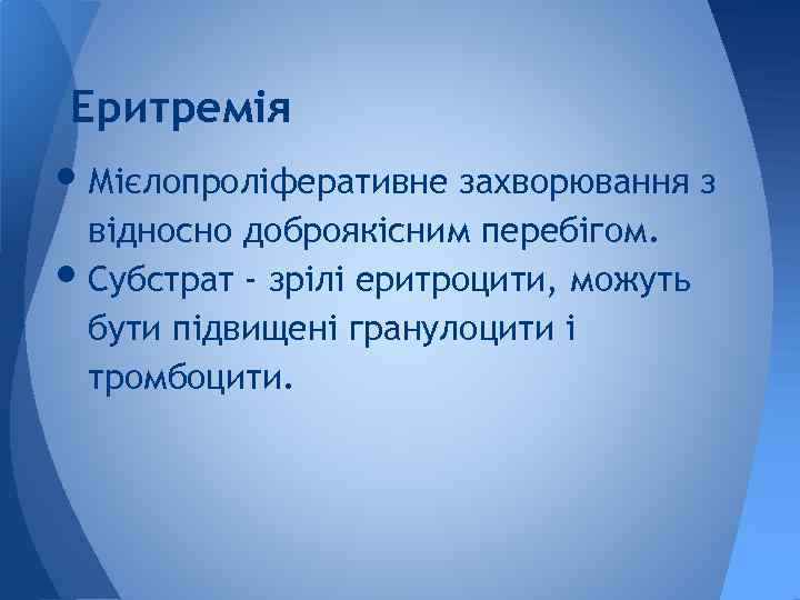 Еритремія • Мієлопроліферативне захворювання з • відносно доброякісним перебігом. Субстрат - зрілі еритроцити, можуть