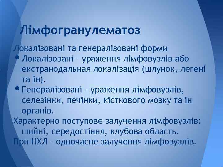 Лімфогранулематоз Локалізовані та генералізовані форми Локалізовані - ураження лімфовузлів або екстранодальная локалізація (шлунок, легені